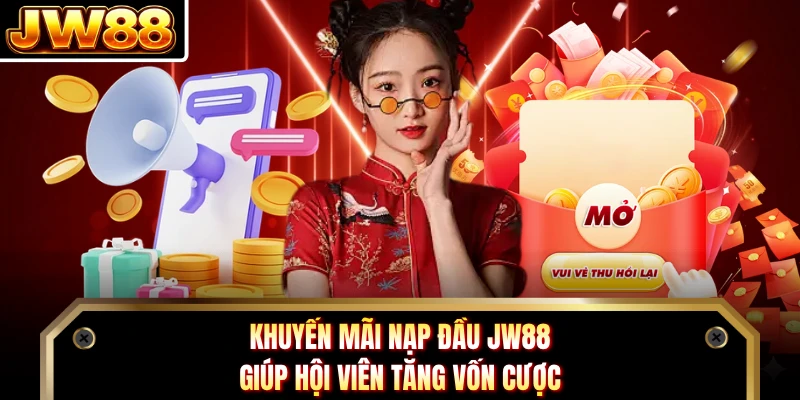 Khuyến mãi nạp đầu JW88 giúp hội viên tăng vốn cược