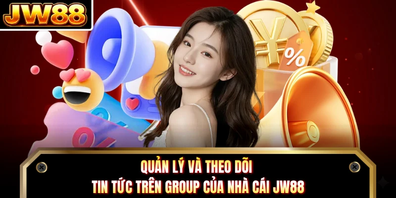 Quản lý và theo dõi tin tức trên group của nhà cái JW88